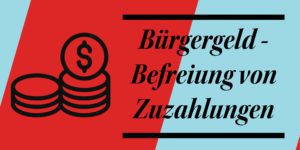 Bei Bürgergeld- oder Sozialhilfe Bezug von Zuzahlungen befreien