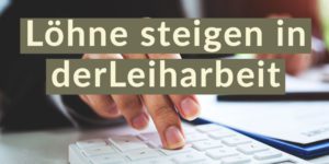 Leiharbeit: Löhne steigen ab 1.4.2023 in der Zeitarbeit