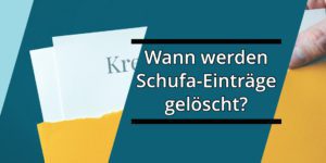 Wann werden die Schufa-Einträge gelöscht?