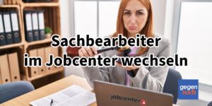 Bürgergeld: So kannst Du den Sachbearbeiter im Jobcenter auswechseln