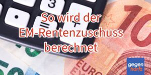 Erwerbsminderungsrente: So werden die neuen Zuschläge zur EM-Rente berechnet