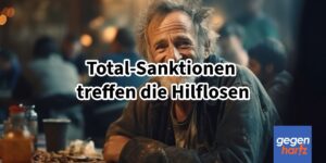 Bürgergeld: Total-Sanktionen treffen die Hilflosen und Kranken