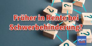Mit 50 in Rente bei Schwerbehinderung abschlagsfrei möglich? Was stimmt jetzt?