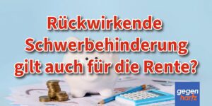 Rückwirkende Schwerbehinderung für die Rente