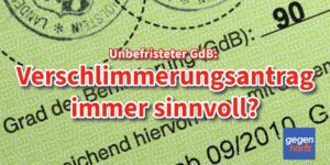 Schwerbehinderung und unbefristeter GdB: Verschlimmerungsantrag könnte von Nachteil sein
