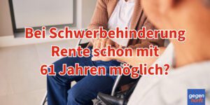 Schwerbehinderung: Frühzeitig in Rente - schon ab 61 Jahren möglich?