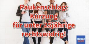 Bürgergeld U25: Regelsatzkürzung für unter 25jährige rechtswidrig!
