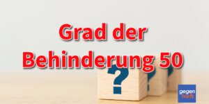Schwerbehinderung: So wird ein Grad der Behinderung ab 50 zuerkannt