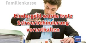 Schwerbehinderung: Familienkasse verweigerte Kindergeld bei volljährigen Tochter