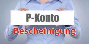 P-Konto: 5 schnelle Wege zum Erhalt der P-Konto Bescheinigung