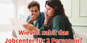 Bürgergeld: Wieviel zahlt das Jobcenter für 2 Personen?