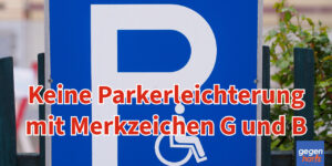 Schwerbehinderung: Kein Anspruch auf Parkerleichterung trotz Merkzeichen G und B