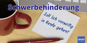 Rente mit Schwerbehinderung: So gelingt der vorzeitige Ruhestand