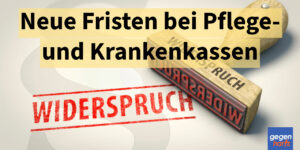 Neue Widerspruchsfristen bei Pflege- und Krankenkasse