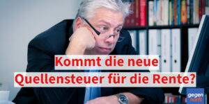 Rente: Neue Quellensteuer für Rentner nach der Wahl