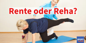 Reha oder Rente: Müssen oder Wollen?