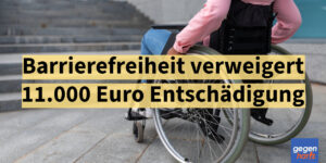 Schwerbehinderung: Barrierefreiheit verweigert - 11.000 Euro Entschädigung - Urteil