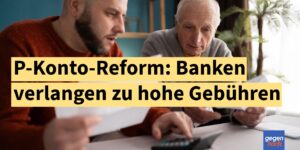 Reform beim P-Konto: Banken verlangen zu hohe Gebühren