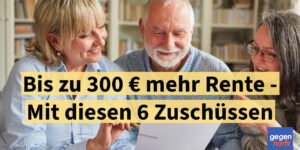 Bis zu 300 € mehr Rente - Diese 6 Zuschüsse machen es möglich
