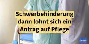 Pflegegrad bei Schwerbehinderung: Dann lohnt sich ein Antrag