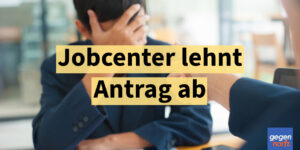 Bürgergeld: Jobcenter lehnt Antrag ab - Das ist jetzt zu tun