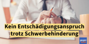 Kein Entschädigungsanspruch trotz Schwerbehinderung - Urteil