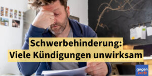 Schwerbehinderung: Viele Kündigungen unwirksam wegen dieser Fehler