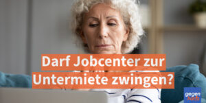 Bürgergeld: Darf das Jobcenter zur Untervermietung verpflichten?