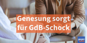 Schwerbehinderung: Neubewertung sorgt für GdB-Absenkung