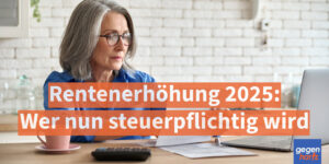 Rentenerhöhung 2025: Wer nun steuerpflichtig wird und wer nicht