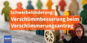Schwerbehinderung: Verbesserungen beim Verschlimmerungsantrag in 2025 - aber Vorsicht