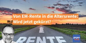 Von der Erwerbsminderungsrente in die Altersrente – Wird jetzt die Rente gekürzt?