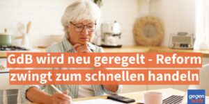 Schwerbehinderung: GdB wird neu geregelt - neue Reform zwingt zum schnellen handeln