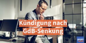 Schwerbehinderung: Kündigung nach GdB-Senkung - Diesen Fehler darf niemand machen