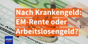 Krankengeld läuft aus: Jetzt Arbeitslosengeld oder EM-Rente?