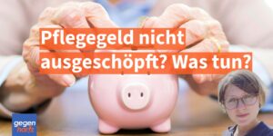 Was passiert mit dem nicht ausgeschöpftem Pflegegeld?