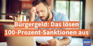 Bürgergeld: Das lösen 100-Prozent-Sanktionen aus