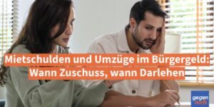 Mietschulden und Umzüge im Bürgergeld: Wann Zuschuss, wann Darlehen