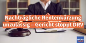 Rente: Nachträgliche Rentenkürzung unzulässig – Gericht stoppt DRV