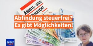 Abfindung nach Kündigung: So kann sie steuerfrei bleiben