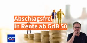 Schwerbehinderung: Abschlagsfrei in Rente ab GdB 50: Dann ist das möglich