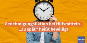 Schwerbehinderung: „Zu spät“ heißt bewilligt - Genehmigungsfiktion bei Hilfsmitteln