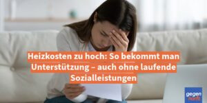 Heizkosten zu hoch: So bekommt man Unterstützung – auch ohne laufende Sozialleistungen