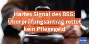 Pflegegeld: Hartes Signal des BSG - Überprüfungsantrag rettet  kein Pflegegeld