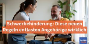 Schwerbehinderung: Diese neuen Regeln entlasten Angehörige wirklich