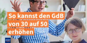 Schwerbehinderung: So kannst Du deinen Grad der Behinderung von 30 auf 50 erhöhen