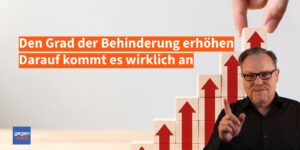 Grad der Behinderung von 30 auf 50 erhöhen - Darauf kommt es wirklich an