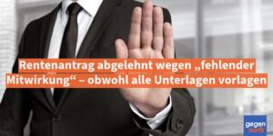 Rente: Antrag abgelehnt wegen „fehlender Mitwirkung“ – obwohl alle Unterlagen vorlagen