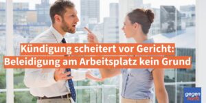 Beleidigung am Arbeitsplatz kein Grund zur Kündigung - Abfindung