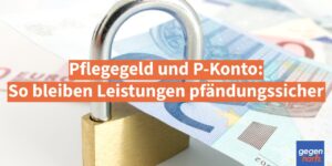 Pflegegeld und P-Konto: So bleiben Leistungen pfändungssicher
